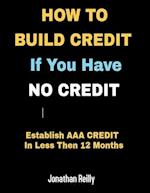 How to Build Credit If You Have No Credit - Establish AAA Credit in Less Then 12 months