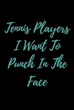 Tennis Players I Want To Punch In The Face