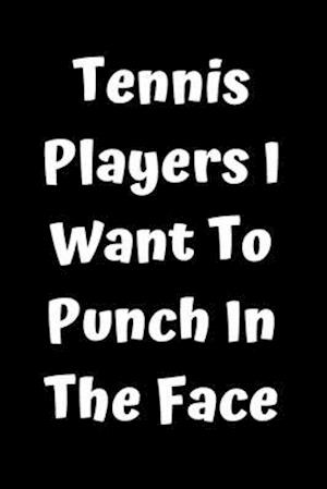 Tennis Players I Want To Punch In The Face