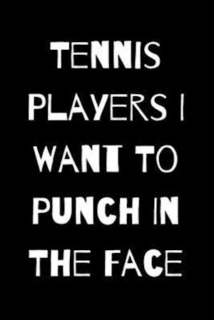 Tennis Players I Want To Punch In The Face