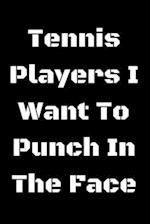 Tennis Players I Want To Punch In The Face