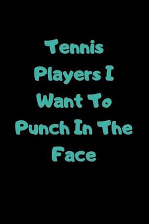 Tennis Players I Want To Punch In The Face