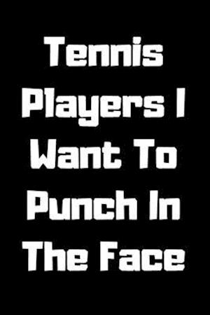 Tennis Players I Want To Punch In The Face