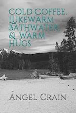 Cold Coffee, Lukewarm Bathwater, and Warm Hugs