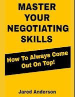 Master Your Negotiating Skills - How to Always Come Out On Top