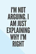 I'm Not Arguing. I Am Just Explaining Why I'm Right