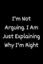 I'm Not Arguing. I Am Just Explaining Why I'm Right