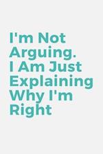 I'm Not Arguing. I Am Just Explaining Why I'm Right