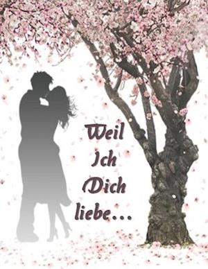 Weil ich Dich liebe