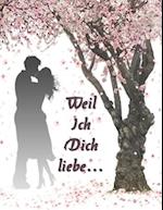 Weil ich Dich liebe