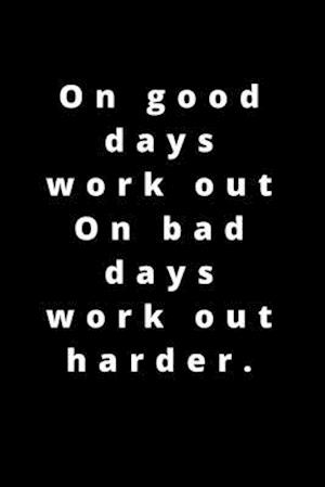 On good days work out On bad days work out harder.