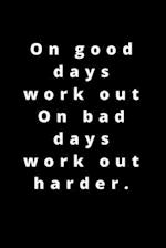 On good days work out On bad days work out harder.