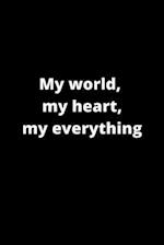 My world, my heart, my everything