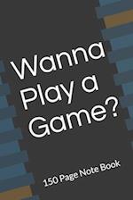 Wanna Play a Game? Note Book