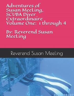 Adventures of Susan MeeLing, SCUBA Diver Extraordinaire Volume One: 1 through 4 By: Reverend Susan MeeLing