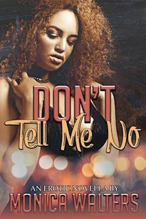 Don't Tell Me No: An Erotic Novella