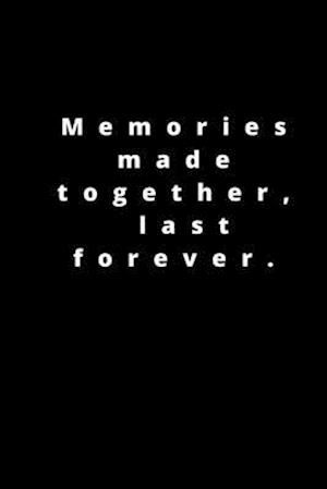 Memories made together, last forever