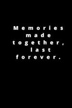 Memories made together, last forever