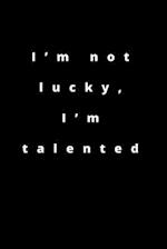I'm not lucky, I'm talented