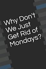 Why Don't We Just Get Rid of Mondays?