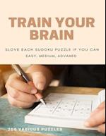 Train Your Brain Slove Each Sudoku Puzzle If Yo Can Easy, Medium, Advanced 200 Various Puzzles