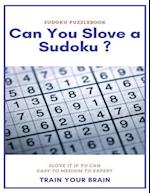 Sudoku Puzzlebook Can You Slove a Sudoku ? Slove It If Yo Can Easy to Medium to Expert Train Your Brain