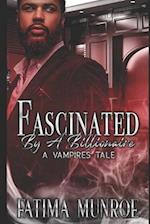 Fascinated By A Billionaire - A Vampire's Tale