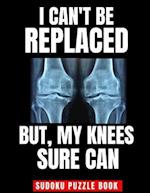 I Can't Be Replaced But My Knee Sure Can