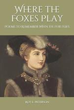 Where the Foxes Play: Poems to Remember When the Fur Flies 