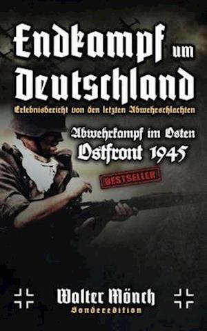Endkampf um Deutschland Erlebnisbericht von den letzten Abwehrschlachten