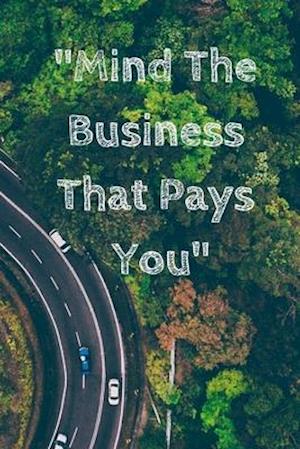 Mind The Business That Pays You