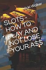 Slots - How to Play and Not Lose Your A$$