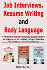 Job Interviews, Resume Writing and Body Language: Learn How to Compose a Professional, Winning Resume and How to Go into Job Interviews Confidently by