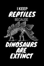 I Keep Reptiles Because Dinosaurs Are Extinct