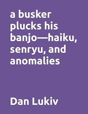 A busker plucks his banjo-haiku, senryu, and anomalies