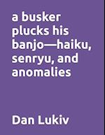 A busker plucks his banjo-haiku, senryu, and anomalies