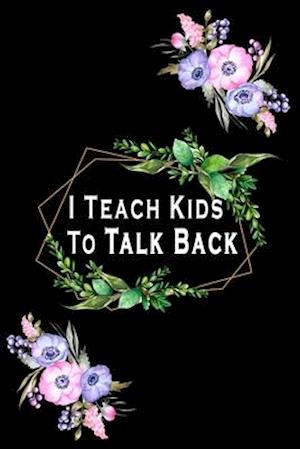 I Teach Kids To Talk Back