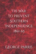 The War to Prevent Southern Independence 1861-65