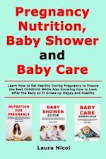 Pregnancy Nutririon, Baby Shower and Baby Care: Learn How to Eat Healthy During Pregnancy to Ensure the Best Childbirth While Also Knowing How to Look
