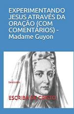 EXPERIMENTANDO JESUS ATRAVÉS DA ORAÇÃO (COM COMENTÁRIOS) - Madame Guyon