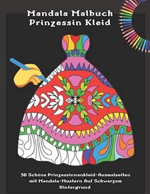 Mandala Malbuch Prinzessin Kleid - 50 Schöne Prinzessinnenkleid-Ausmalseiten Mit Mandala-Mustern Auf Schwarzem Hintergrund