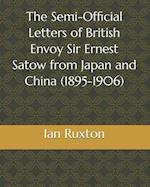 The Semi-Official Letters of British Envoy Sir Ernest Satow from Japan and China (1895-1906)