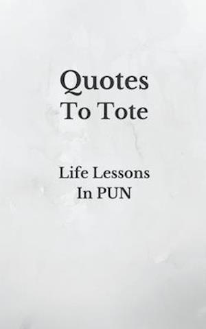 Quotes To Tote - Life Lessons In PUN