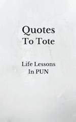 Quotes To Tote - Life Lessons In PUN