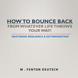 How to Bounce Back from Whatever Life Throws Your Way!