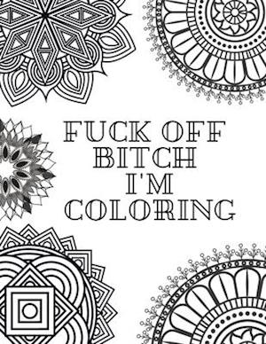 Fuck Off Bitch I'm Coloring