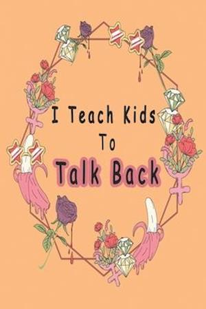 I Teach Kids To Talk Back