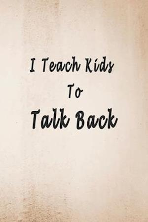 I Teach Kids To Talk Back