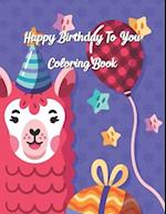 Happy Birthday To You Coloring Book: Coloring Birthday Book, Wonderful Surprise Gift to create great memories, Art Therapy, Fun Creative & Therapeutic