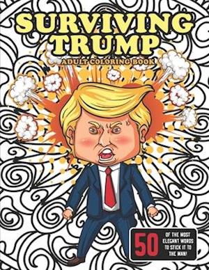 Surviving Trump Adult Coloring Book (Political Humor Gift, Political Satire Coloring Book)